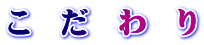 こ　だ　わ　り